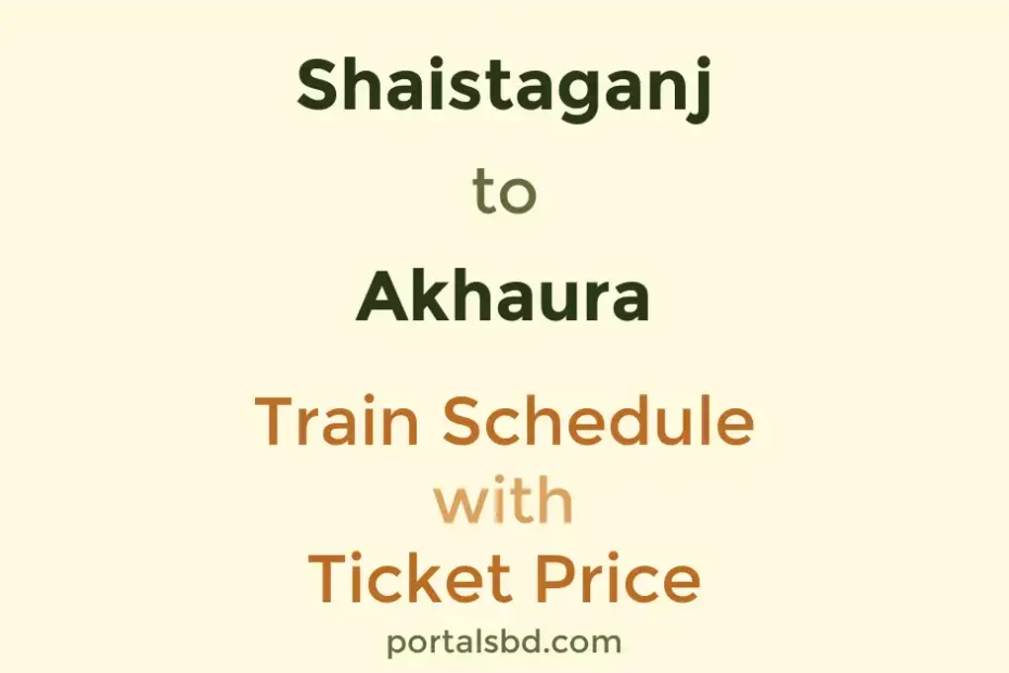 Shaistaganj to Akhaura Train Schedule with Ticket Price