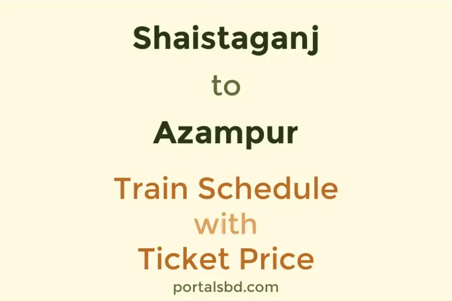 Shaistaganj to Azampur Train Schedule with Ticket Price