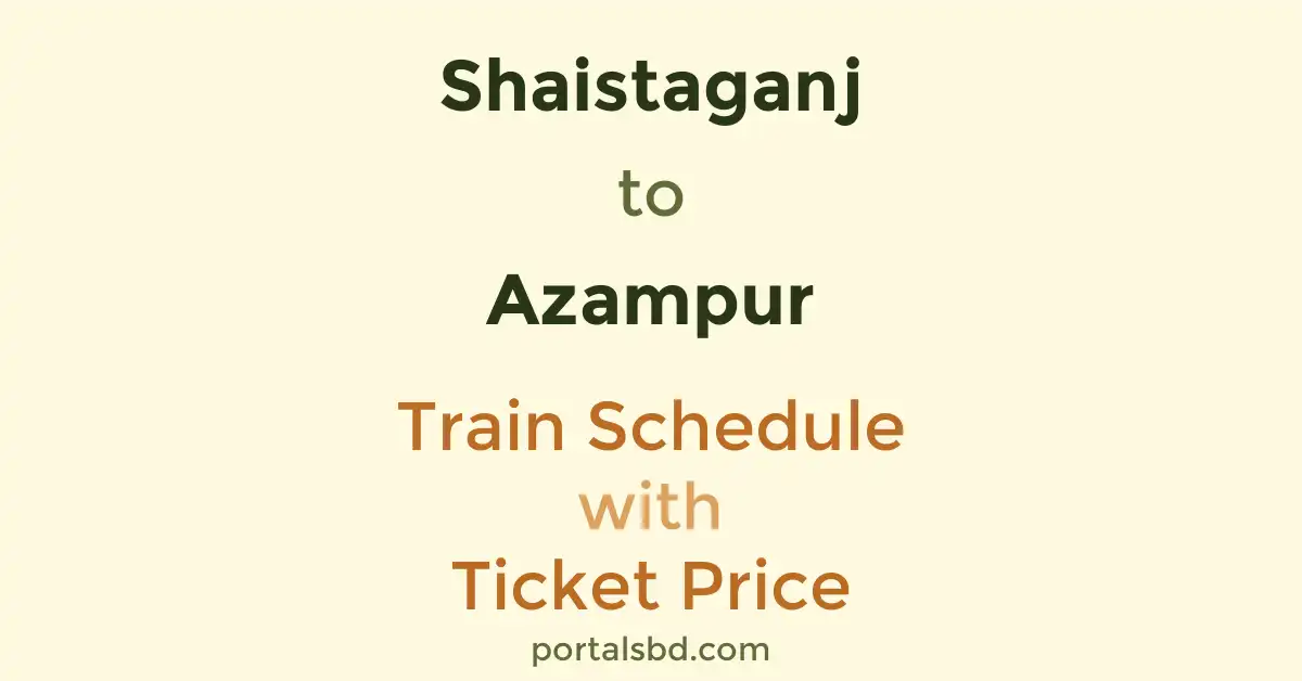 Shaistaganj to Azampur Train Schedule with Ticket Price