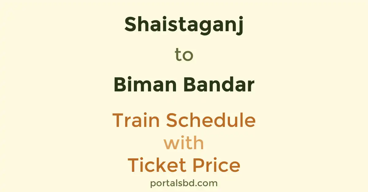 Shaistaganj to Biman Bandar Train Schedule with Ticket Price