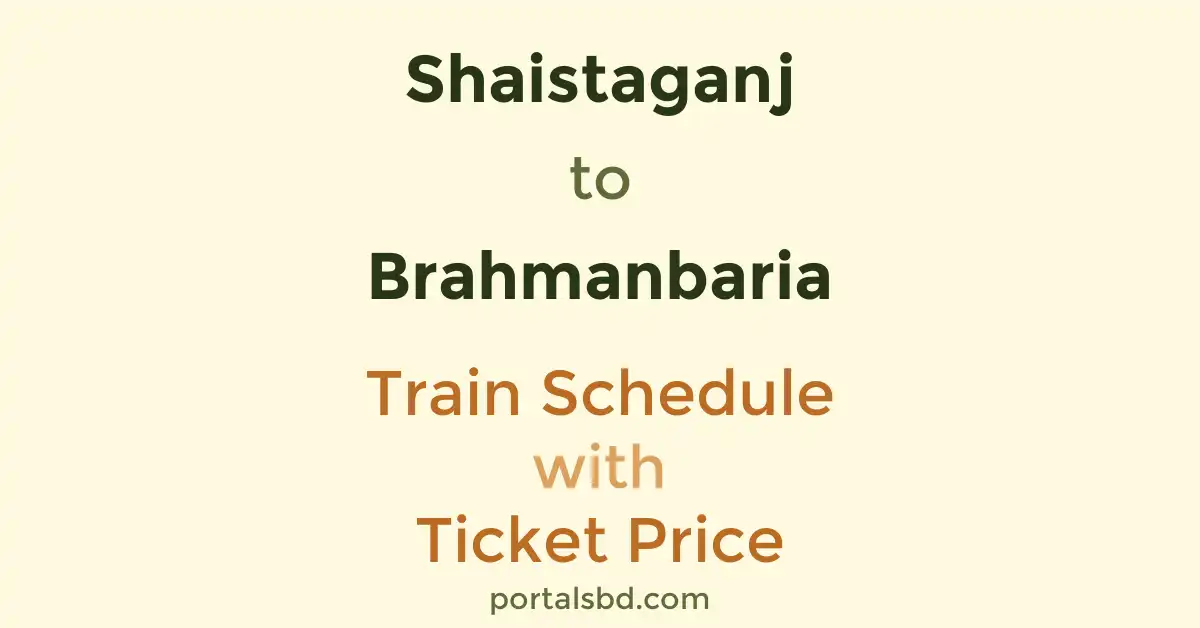 Shaistaganj to Brahmanbaria Train Schedule with Ticket Price