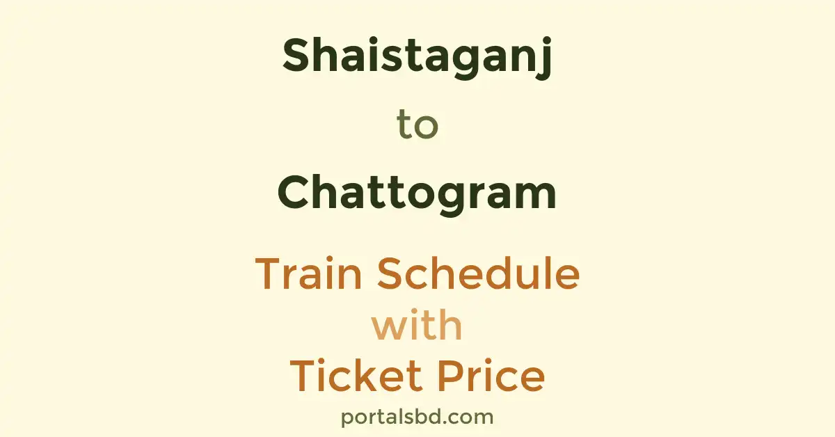 Shaistaganj to Chattogram Train Schedule with Ticket Price