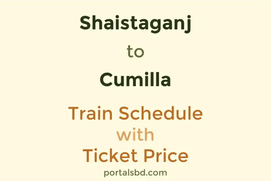 Shaistaganj to Cumilla Train Schedule with Ticket Price