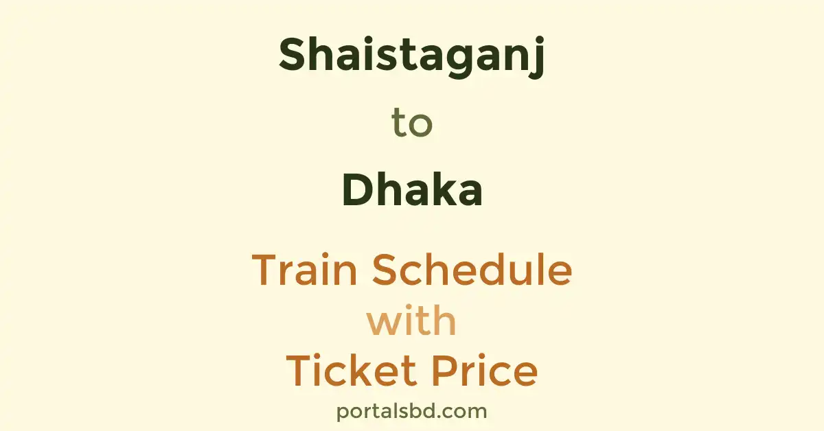 Shaistaganj to Dhaka Train Schedule with Ticket Price