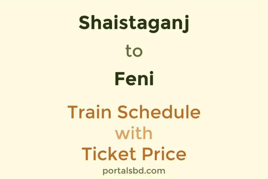 Shaistaganj to Feni Train Schedule with Ticket Price