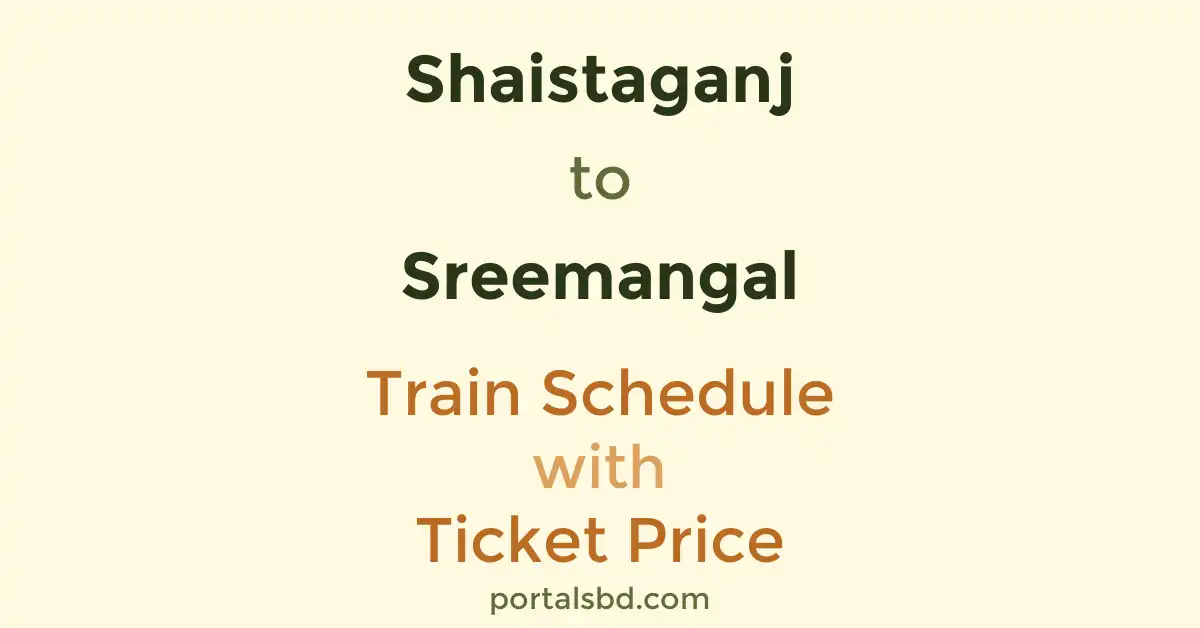 Shaistaganj to Sreemangal Train Schedule with Ticket Price