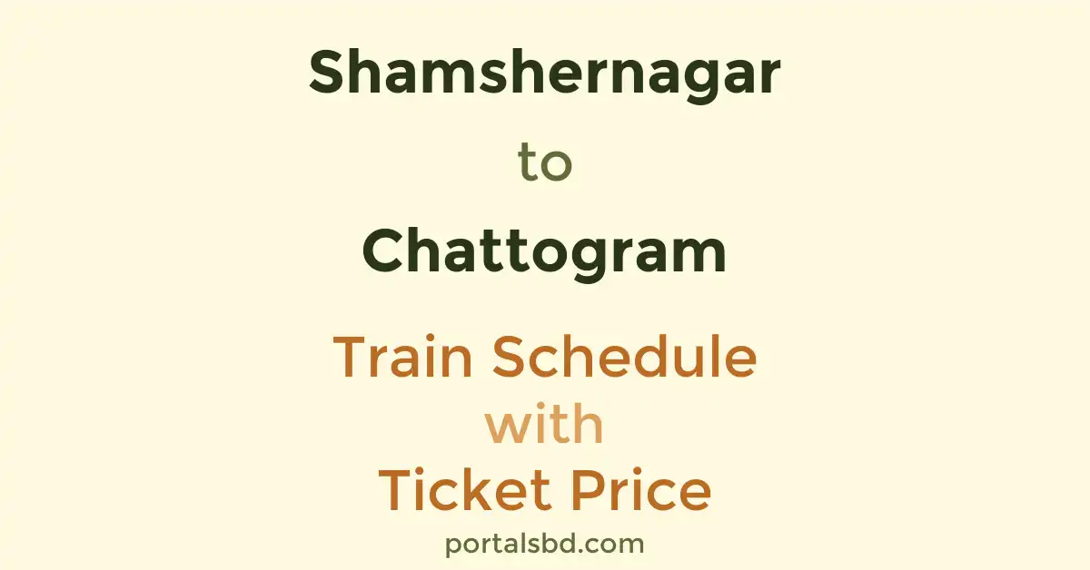 Shamshernagar to Chattogram Train Schedule with Ticket Price