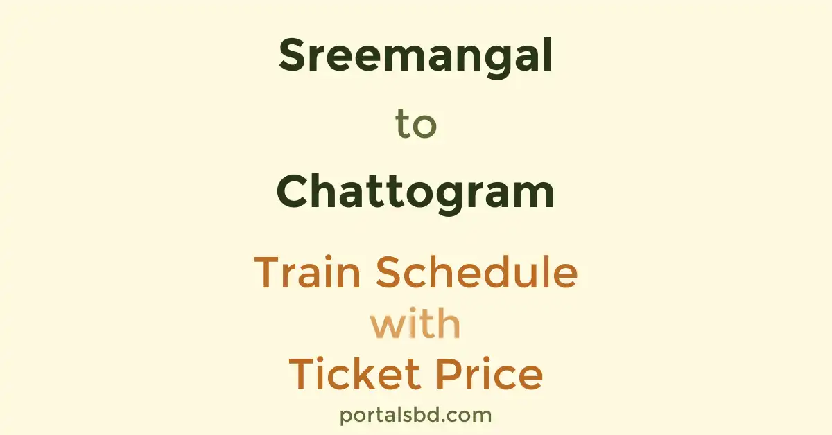 Sreemangal to Chattogram Train Schedule with Ticket Price