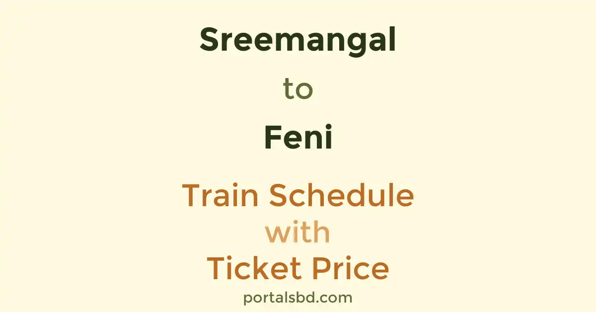 Sreemangal to Feni Train Schedule with Ticket Price