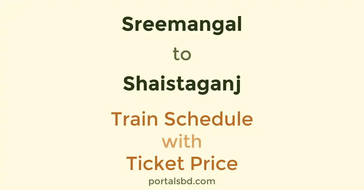 Sreemangal to Shaistaganj Train Schedule with Ticket Price