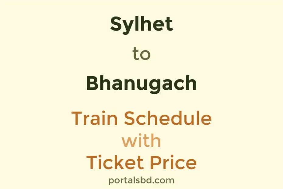 Sylhet to Bhanugach Train Schedule with Ticket Price