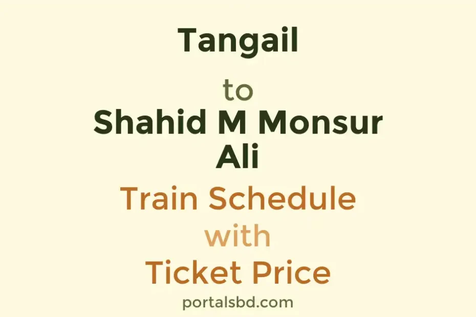 Tangail to Shahid M Monsur Ali Train Schedule with Ticket Price