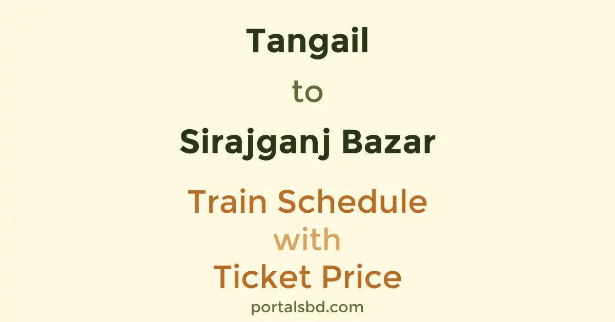 Tangail to Sirajganj Bazar Train Schedule with Ticket Price