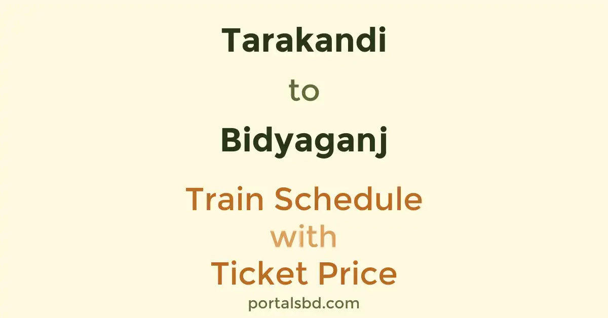 Tarakandi to Bidyaganj Train Schedule with Ticket Price