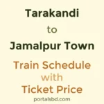 Tarakandi to Jamalpur Town Train Schedule with Ticket Price