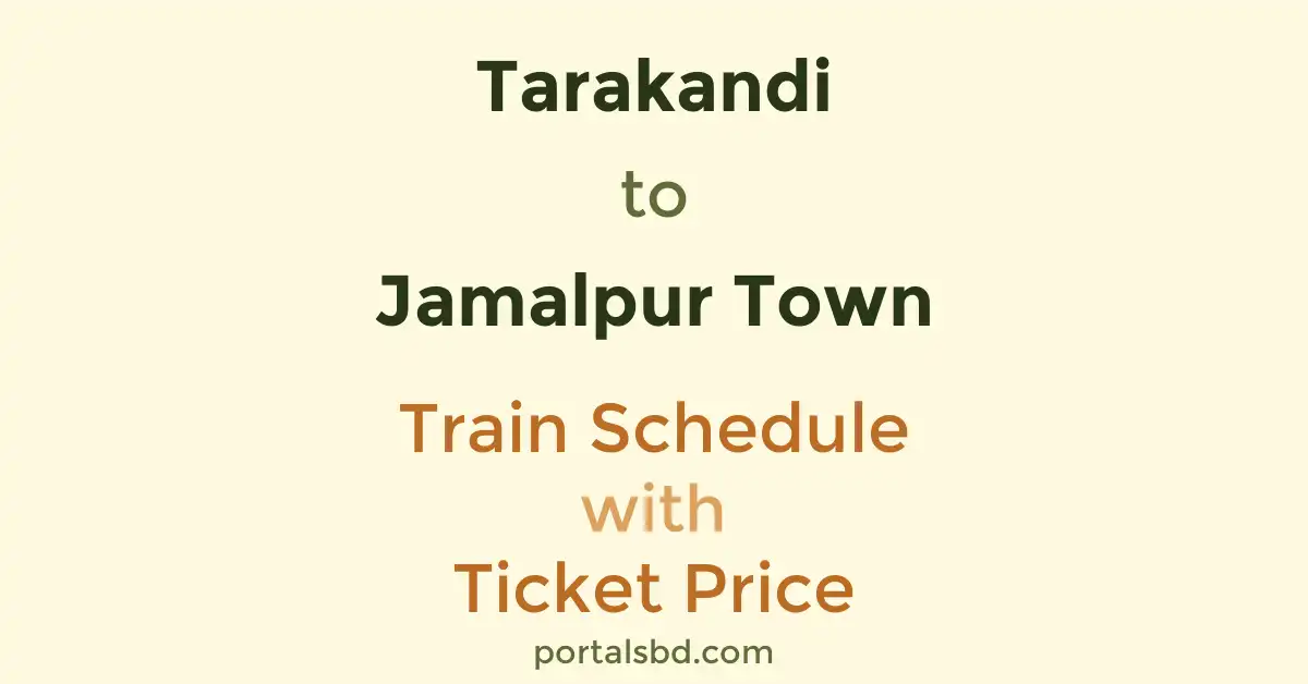 Tarakandi to Jamalpur Town Train Schedule with Ticket Price