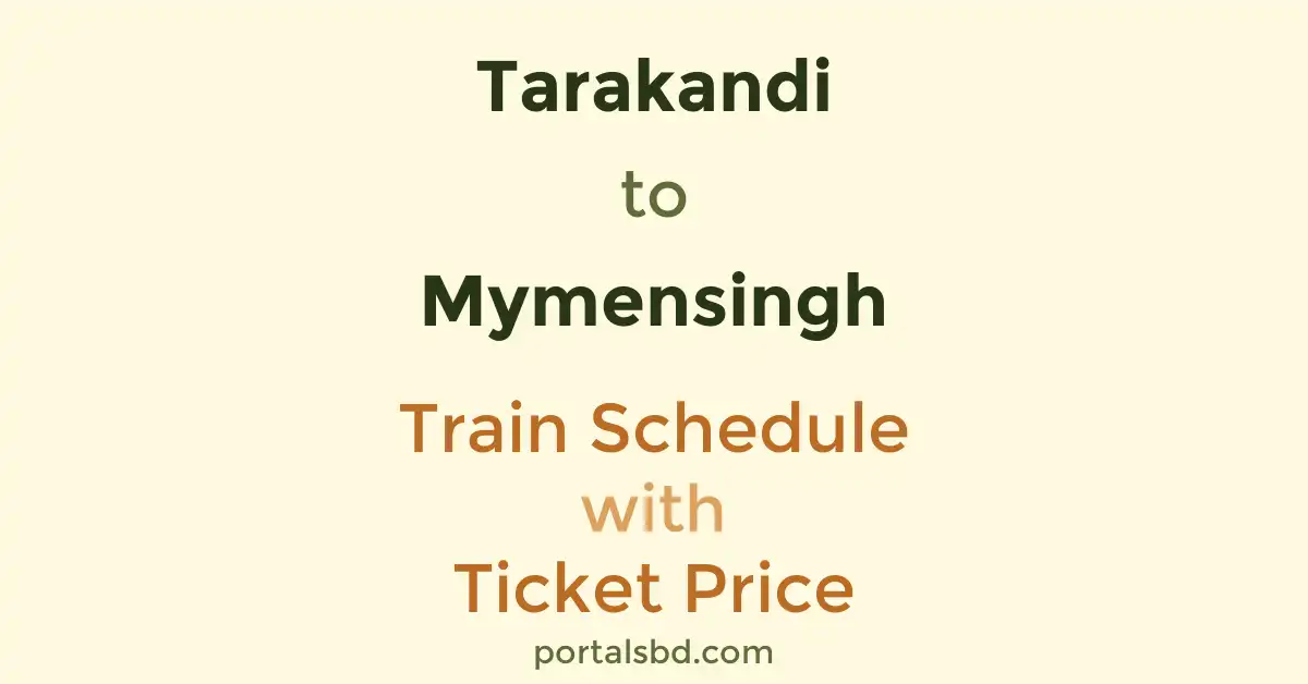 Tarakandi to Mymensingh Train Schedule with Ticket Price