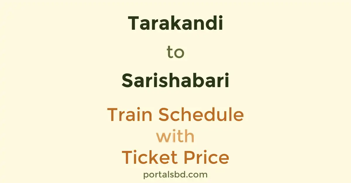 Tarakandi to Sarishabari Train Schedule with Ticket Price
