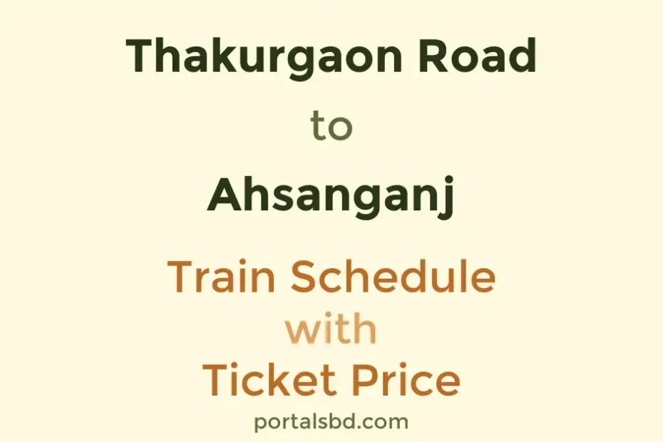 Thakurgaon Road to Ahsanganj Train Schedule with Ticket Price