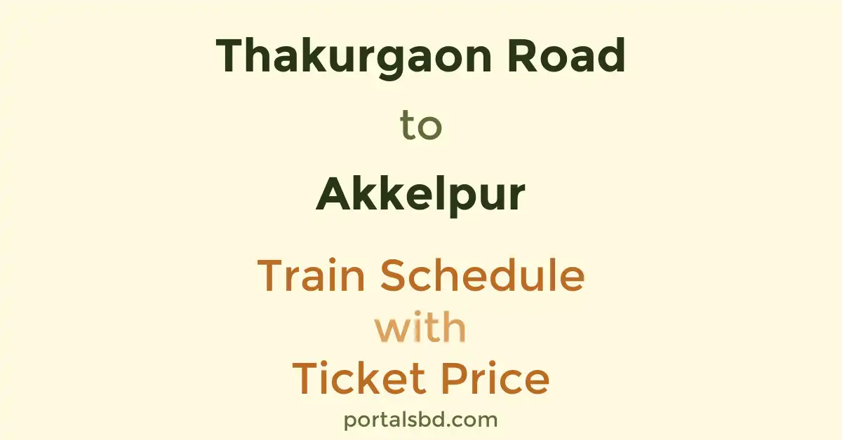 Thakurgaon Road to Akkelpur Train Schedule with Ticket Price