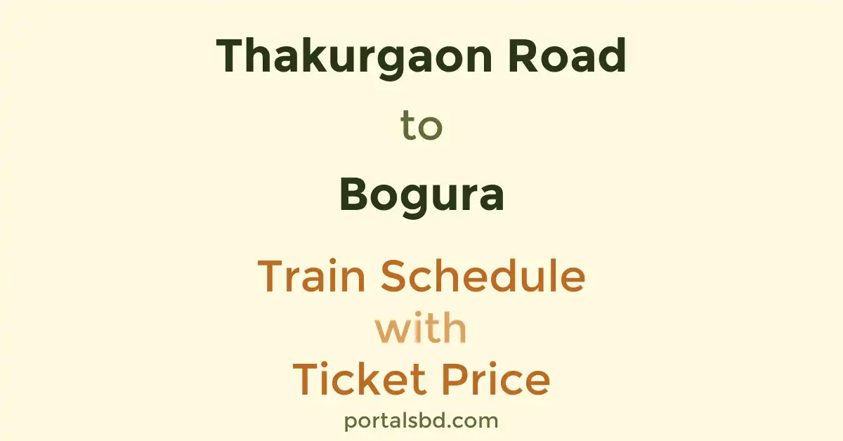 Thakurgaon Road to Bogura Train Schedule with Ticket Price