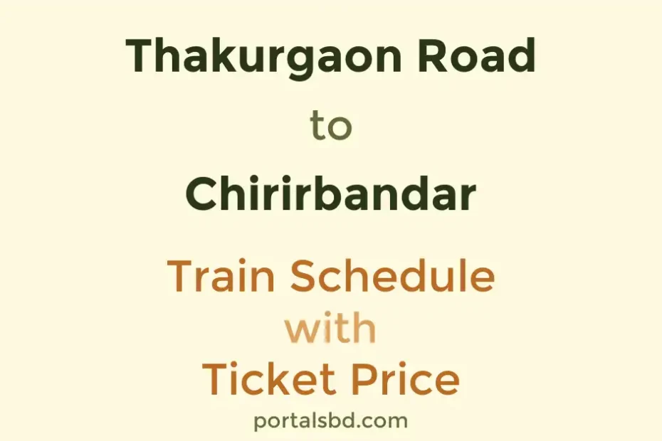 Thakurgaon Road to Chirirbandar Train Schedule with Ticket Price