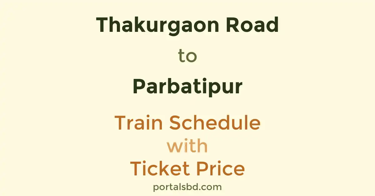 Thakurgaon Road to Parbatipur Train Schedule with Ticket Price