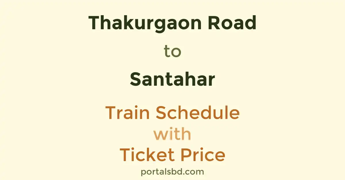 Thakurgaon Road to Santahar Train Schedule with Ticket Price