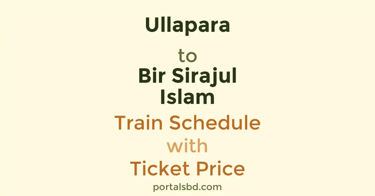 Ullapara to Bir Sirajul Islam Train Schedule with Ticket Price