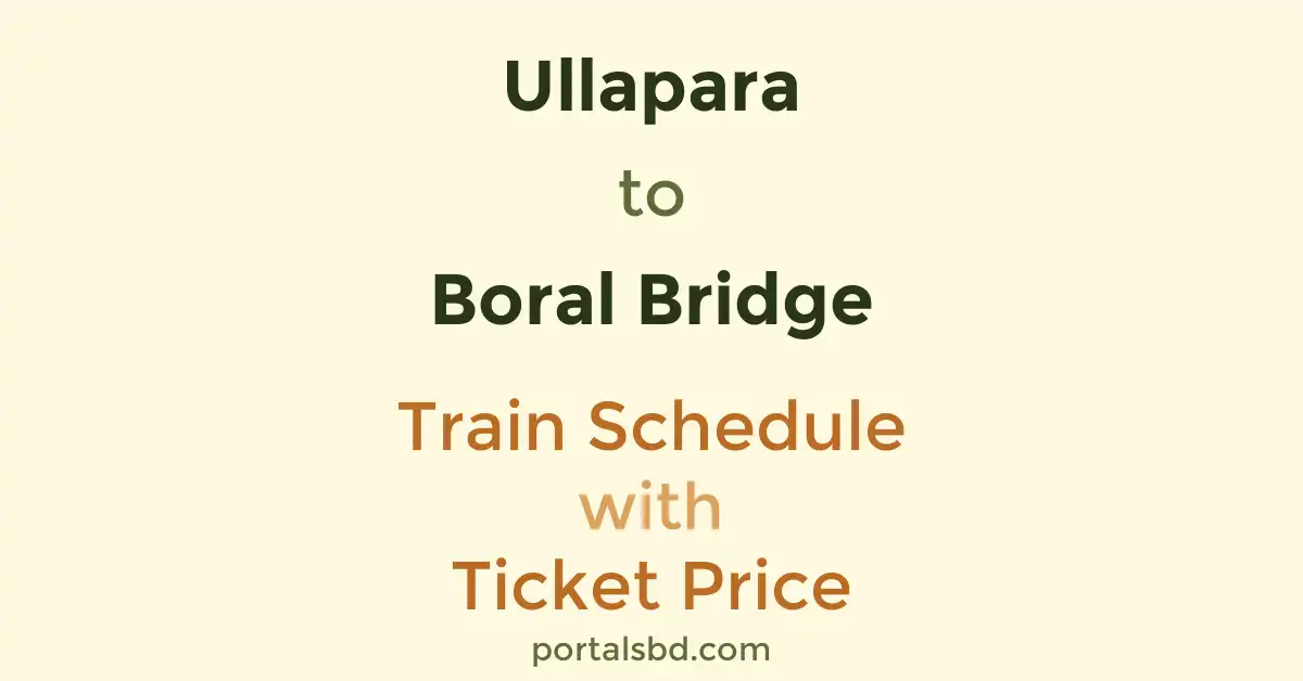 Ullapara to Boral Bridge Train Schedule with Ticket Price