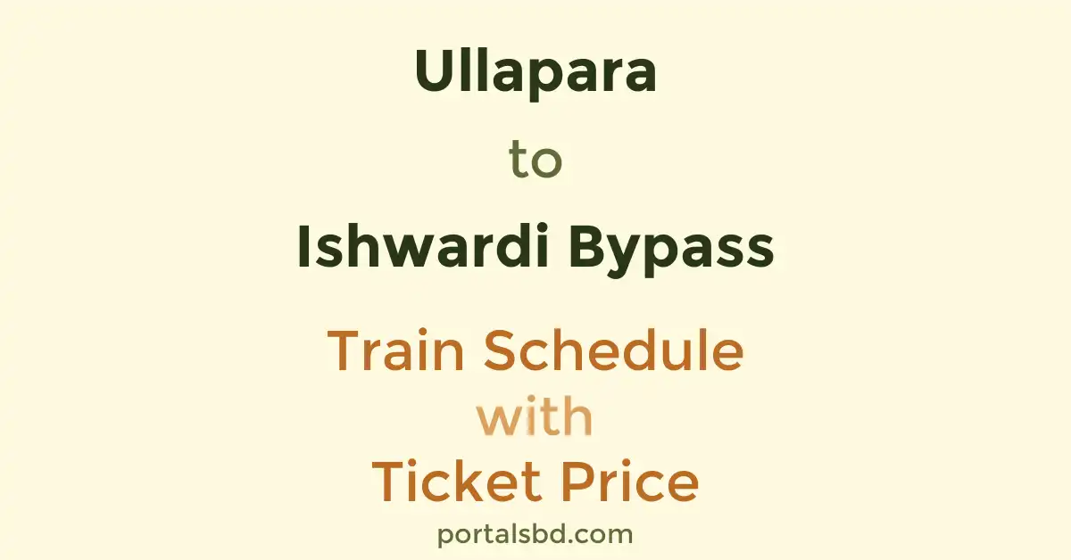 Ullapara to Ishwardi Bypass Train Schedule with Ticket Price