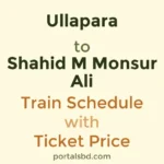 Ullapara to Shahid M Monsur Ali Train Schedule with Ticket Price